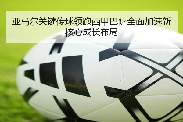 亚马尔关键传球领跑西甲巴萨全面加速新核心成长布局